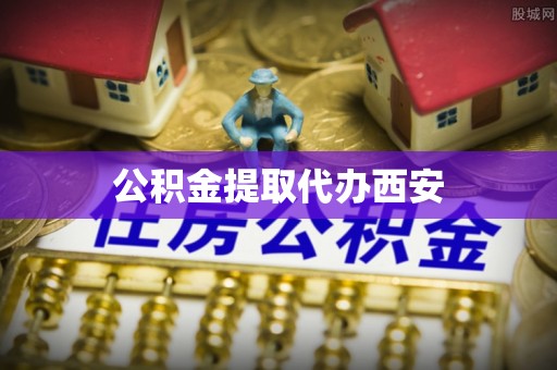 郊区公积金提取代办西安