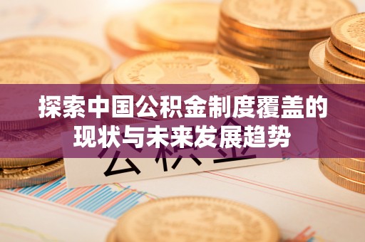 郊区探索中国公积金制度覆盖的现状与未来发展趋势