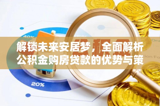 郊区解锁未来安居梦，全面解析公积金购房贷款的优势与策略