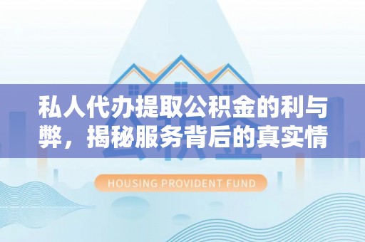 郊区私人代办提取公积金的利与弊，揭秘服务背后的真实情况