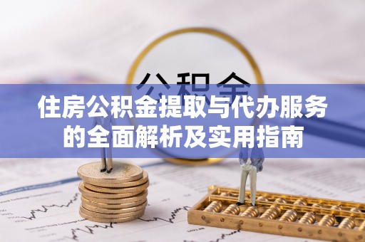 郊区住房公积金提取与代办服务的全面解析及实用指南