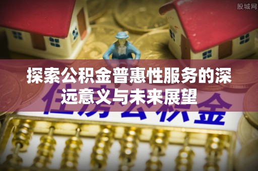 郊区探索公积金普惠性服务的深远意义与未来展望