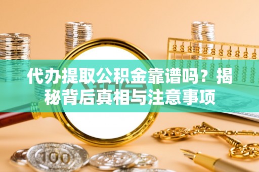 郊区代办提取公积金靠谱吗？揭秘背后真相与注意事项