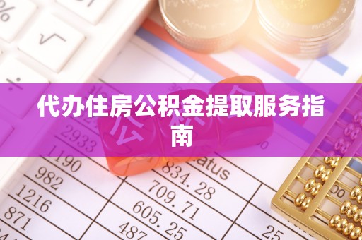 郊区代办住房公积金提取服务指南