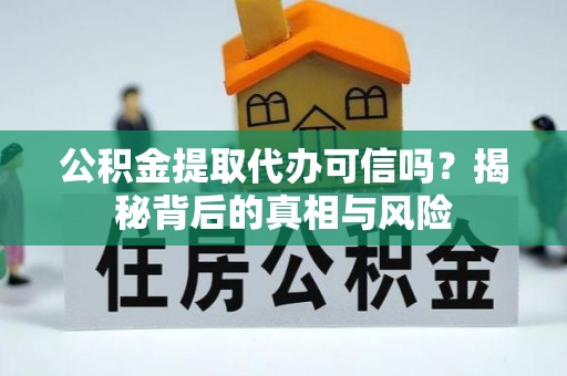 郊区公积金提取代办可信吗？揭秘背后的真相与风险