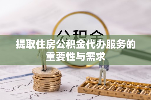 郊区提取住房公积金代办服务的重要性与需求