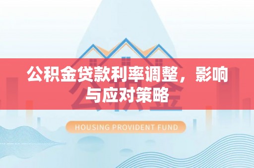 郊区公积金贷款利率调整，影响与应对策略