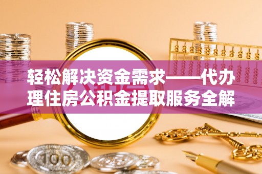 郊区轻松解决资金需求——代办理住房公积金提取服务全解析