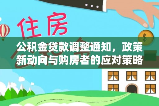 郊区公积金贷款调整通知，政策新动向与购房者的应对策略