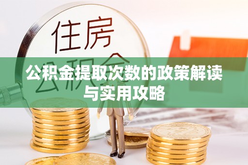 郊区公积金提取次数的政策解读与实用攻略