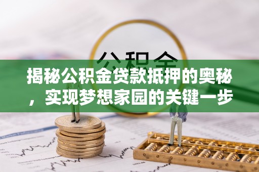 郊区揭秘公积金贷款抵押的奥秘，实现梦想家园的关键一步