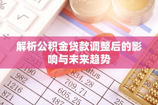 郊区解析公积金贷款调整后的影响与未来趋势