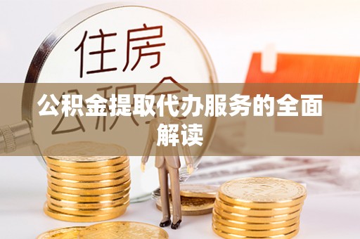 郊区公积金提取代办服务的全面解读