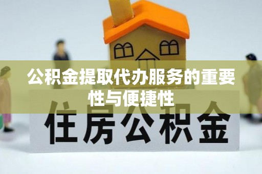 郊区公积金提取代办服务的重要性与便捷性