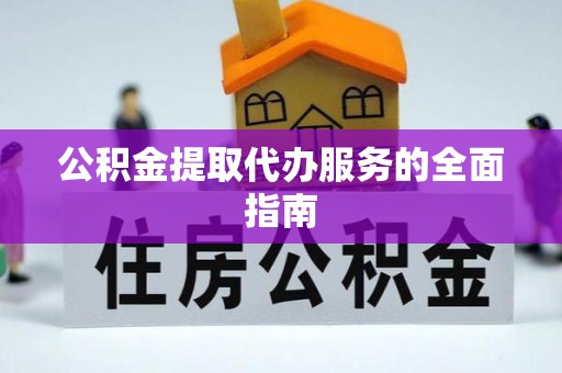 郊区公积金提取代办服务的全面指南