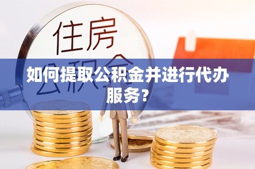 郊区如何提取公积金并进行代办服务？