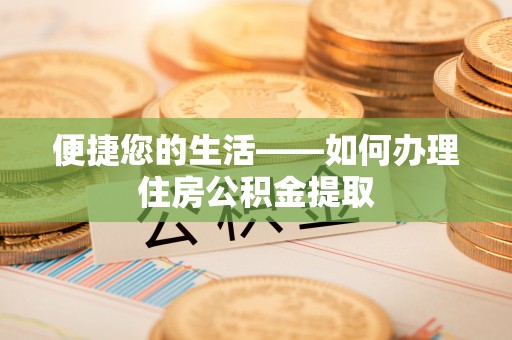 郊区便捷您的生活——如何办理住房公积金提取
