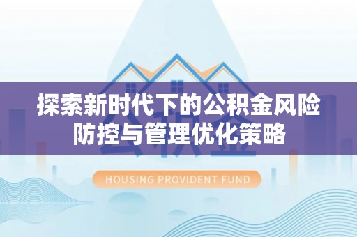 郊区探索新时代下的公积金风险防控与管理优化策略