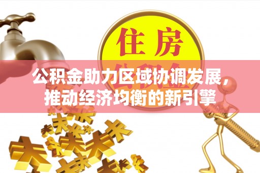 郊区公积金助力区域协调发展，推动经济均衡的新引擎