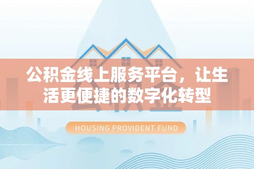 郊区公积金线上服务平台，让生活更便捷的数字化转型